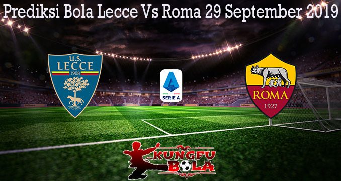 Prediksi Bola Lecce Vs Roma 29 September 2019