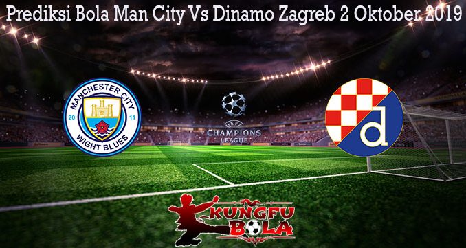 Prediksi Bola Man City Vs Dinamo Zagreb 2 Oktober 2019