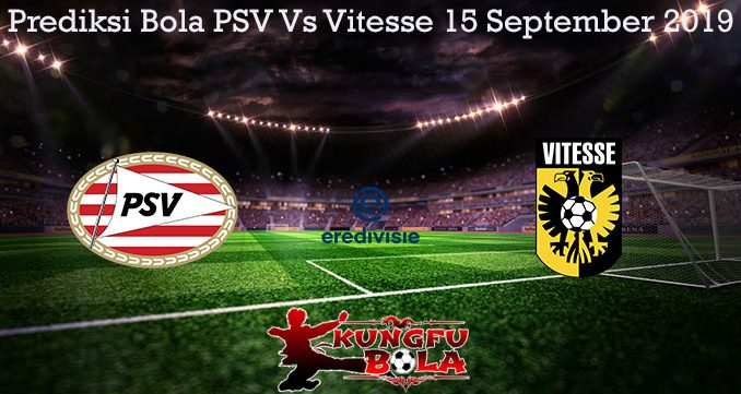 Prediksi Bola PSV Vs Vitesse 15 September 2019