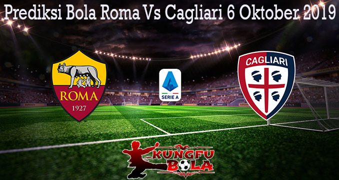 Prediksi Bola Roma Vs Cagliari 6 Oktober 2019