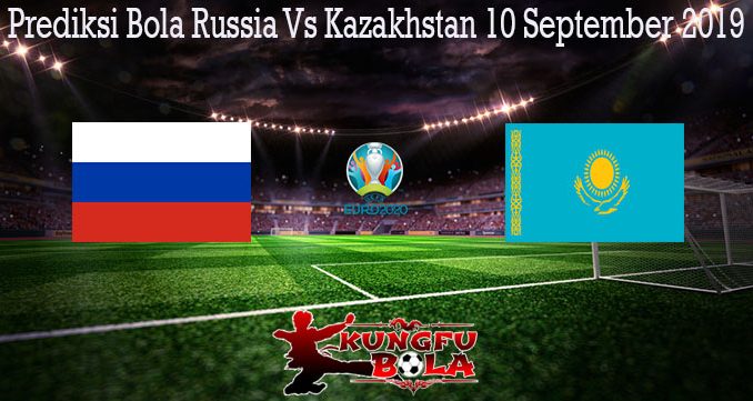 Prediksi Bola Russia Vs Kazakhstan 10 September 2019