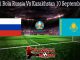 Prediksi Bola Russia Vs Kazakhstan 10 September 2019