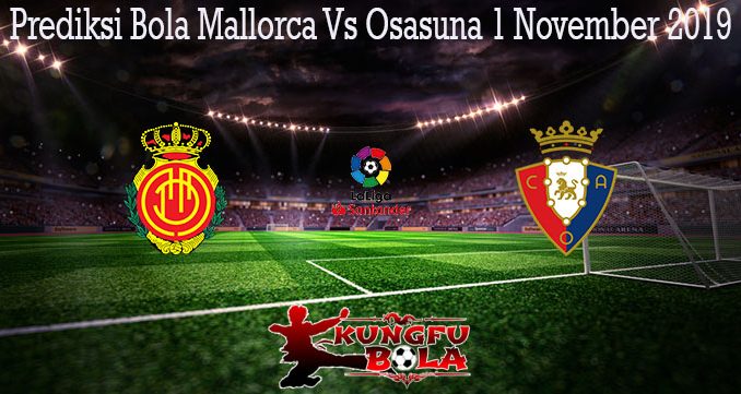 Prediksi Bola Mallorca Vs Osasuna 1 November 2019