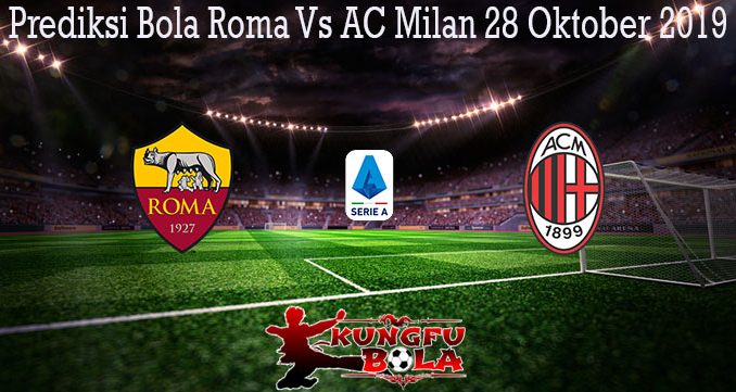 Prediksi Bola Roma Vs AC Milan 28 Oktober 2019