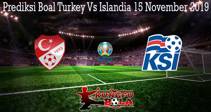 Prediksi Boal Turkey Vs Islandia 15 November 2019