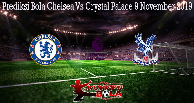 Prediksi Bola Chelsea Vs Crystal Palace 9 November 2019