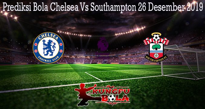 Prediksi Bola Chelsea Vs Southampton 26 Desember 2019