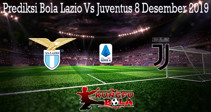 Prediksi Bola Lazio Vs Juventus 8 Desember 2019