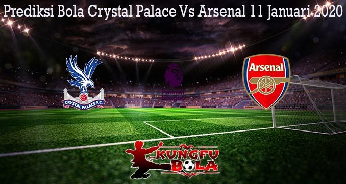 Prediksi Bola Crystal Palace Vs Arsenal 11 Januari 2020