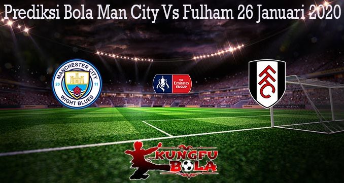 Prediksi Bola Man City Vs Fulham 26 Januari 2020