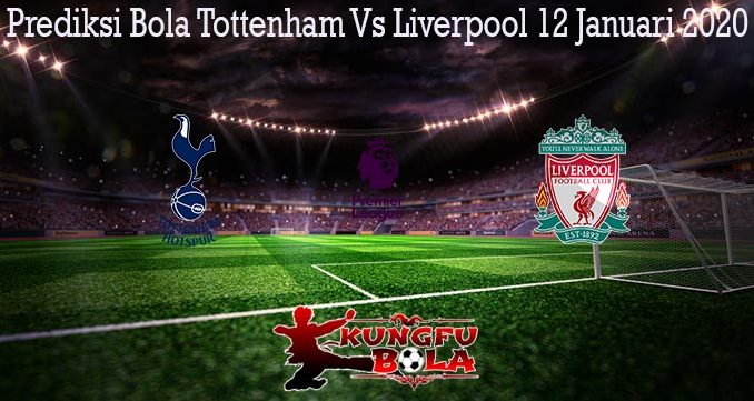 Prediksi Bola Tottenham Vs Liverpool 12 Januari 2020