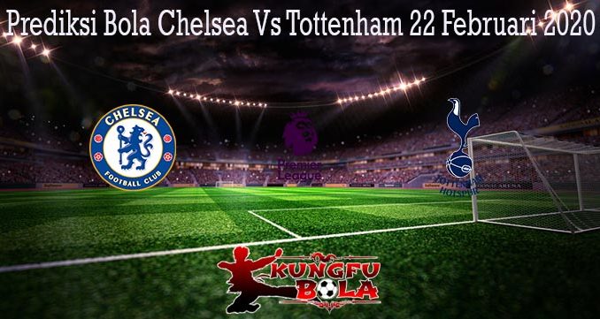 Prediksi Bola Chelsea Vs Tottenham 22 Februari 2020
