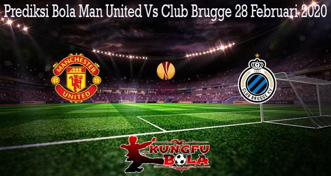 Prediksi Bola Man United Vs Club Brugge 28 Februari 2020