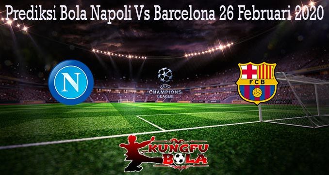 Prediksi Bola Napoli Vs Barcelona 26 Februari 2020
