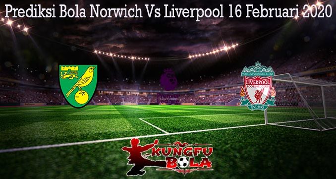 Prediksi Bola Norwich Vs Liverpool 16 Februari 2020