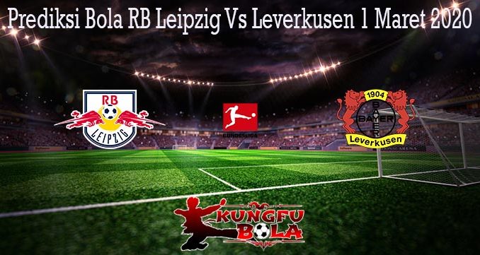 Prediksi Bola RB Leipzig Vs Leverkusen 1 Maret 2020