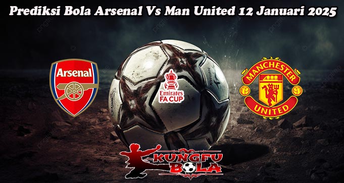 Prediksi Bola Arsenal Vs Man United 12 Januari 2025